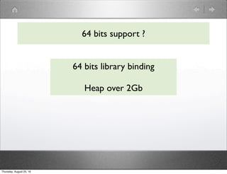 64 bits support ?
64 bits library binding
Heap over 2Gb
Thursday, August 25, 16
 