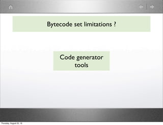 Bytecode set limitations ?
Code generator
tools
Thursday, August 25, 16
 