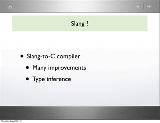 • Slang-to-C compiler
• Many improvements
• Type inference
Slang ?
Thursday, August 25, 16
 