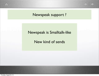 Newspeak support ?
Newspeak is Smalltalk-like
New kind of sends
Thursday, August 25, 16
 
