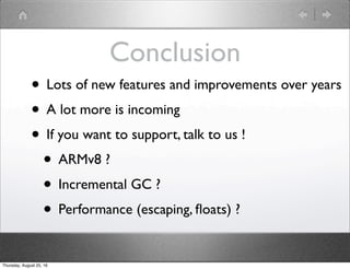 Conclusion
• Lots of new features and improvements over years
• A lot more is incoming
• If you want to support, talk to u...