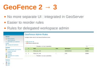 19/35www.camptocamp.com /
GeoFence 2 → 3
■ No more separate UI : integrated in GeoServer
■ Easier to reorder rules
■ Rules for delegated workspace admin
 