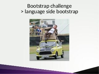 Road to a working bootstrap
> some debugging examples
Missing class in the boostrap
e.g. Float
Super class not set
Super c...