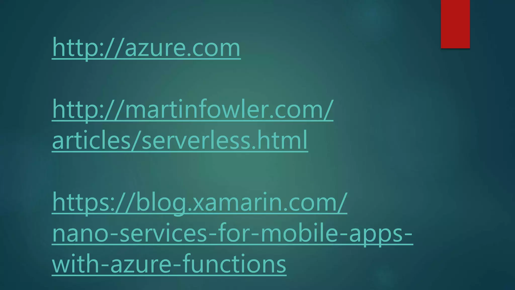 http://azure.com
http://martinfowler.com/
articles/serverless.html
https://blog.xamarin.com/
nano-services-for-mobile-apps-
with-azure-functions
 