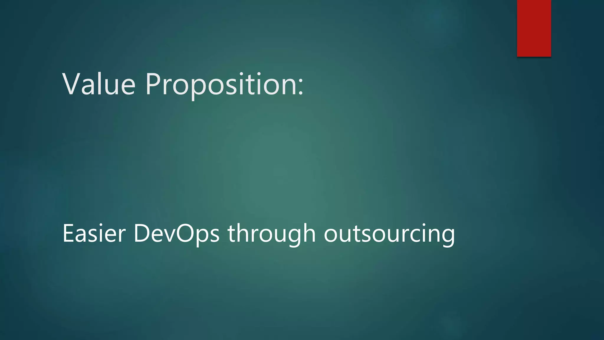 Value Proposition:
Easier DevOps through outsourcing
 