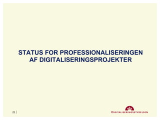 STATUS FOR PROFESSIONALISERINGEN
AF DIGITALISERINGSPROJEKTER
august 2016
21
 