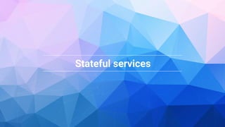 Google Cloud Platform 49
Stateful services
 