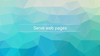 Google Cloud Platform 5
Serve web pages
 
