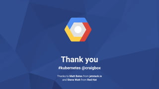 Google Cloud Platform 60
Thank you
#kubernetes @craigbox
Thanks to Matt Bates from jetstack.io
and Steve Watt from Red Hat
 