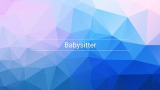 Google Cloud Platform 7
Babysitter
 
