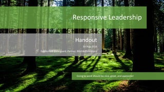 Responsive Leadership
Handout
30-Aug-2016
Erik Korsvik Østergaard, Partner, Bloch&Østergaard
Going to work should be nice, great, and awesome!
 