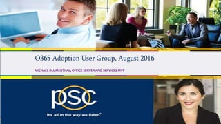 2014
O365 Adoption User Group, August 2016
MICHAEL BLUMENTHAL, OFFICE SERVER AND SERVICES MVP
 