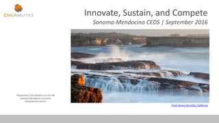 Innovate, Sustain, and Compete
Sonoma-Mendocino CEDS | September 2016
Prepared by Civic Analytics LLC for the
Sonoma-Mendocino Economic
Development District
Point Arena-Stornetta, California
 