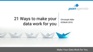 Make Your Data Work for You
21 Ways to make your
data work for you
Christoph Adler
ICONUK 2016
 