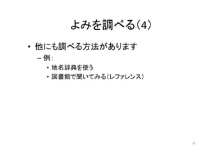よみを調べる（4）
• 他にも調べる方法があります
– 例：
• 地名辞典を使う
• 図書館で聞いてみる（レファレンス）
29
 