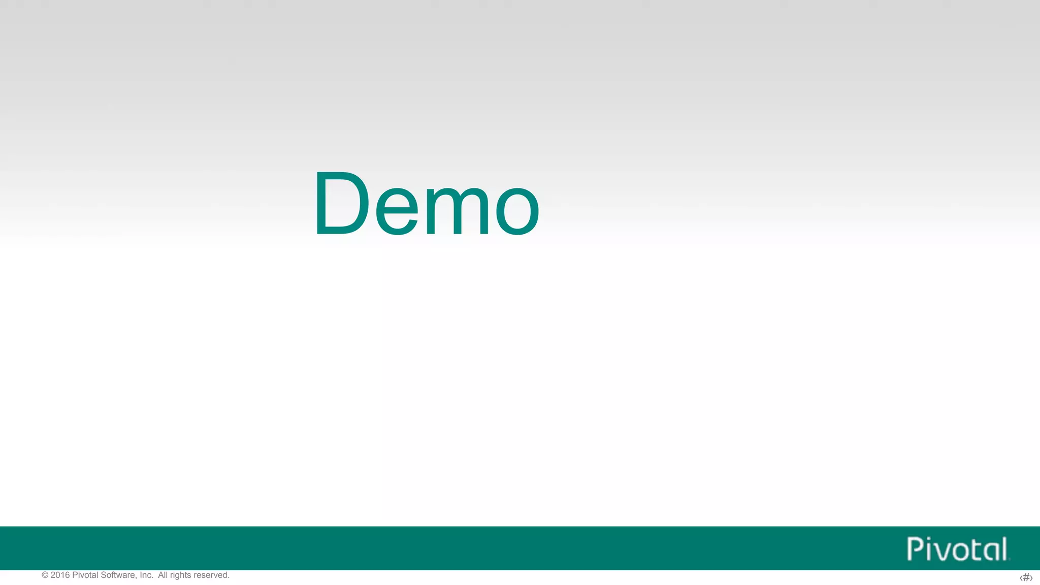 ‹#›© 2016 Pivotal Software, Inc. All rights reserved.
Demo
 
