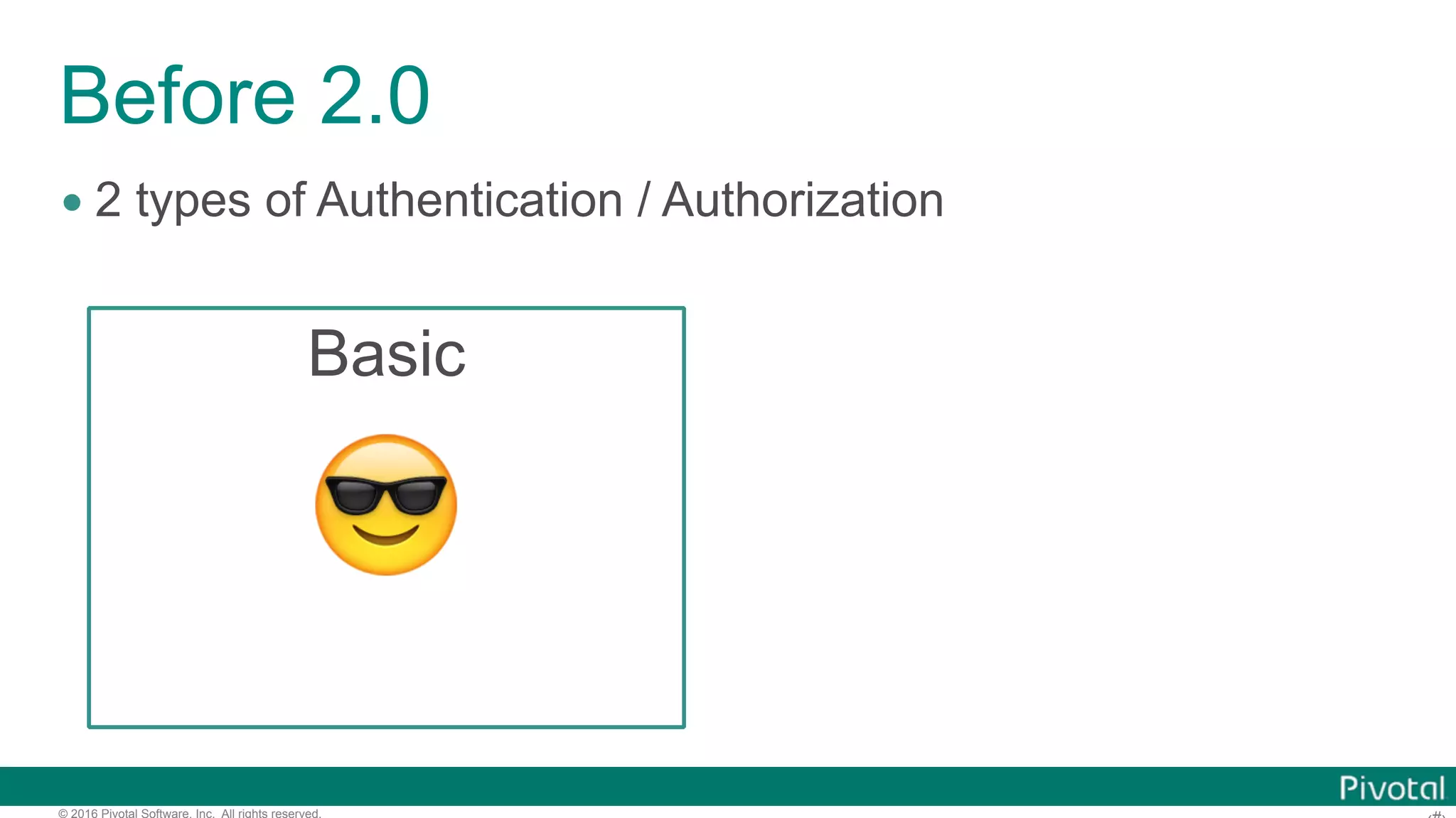 © 2016 Pivotal Software, Inc. All rights reserved.
Before 2.0
• 2 types of Authentication / Authorization
Basic
😎
 
