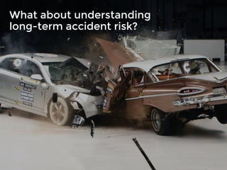 What about understanding
long-term accident risk?
 