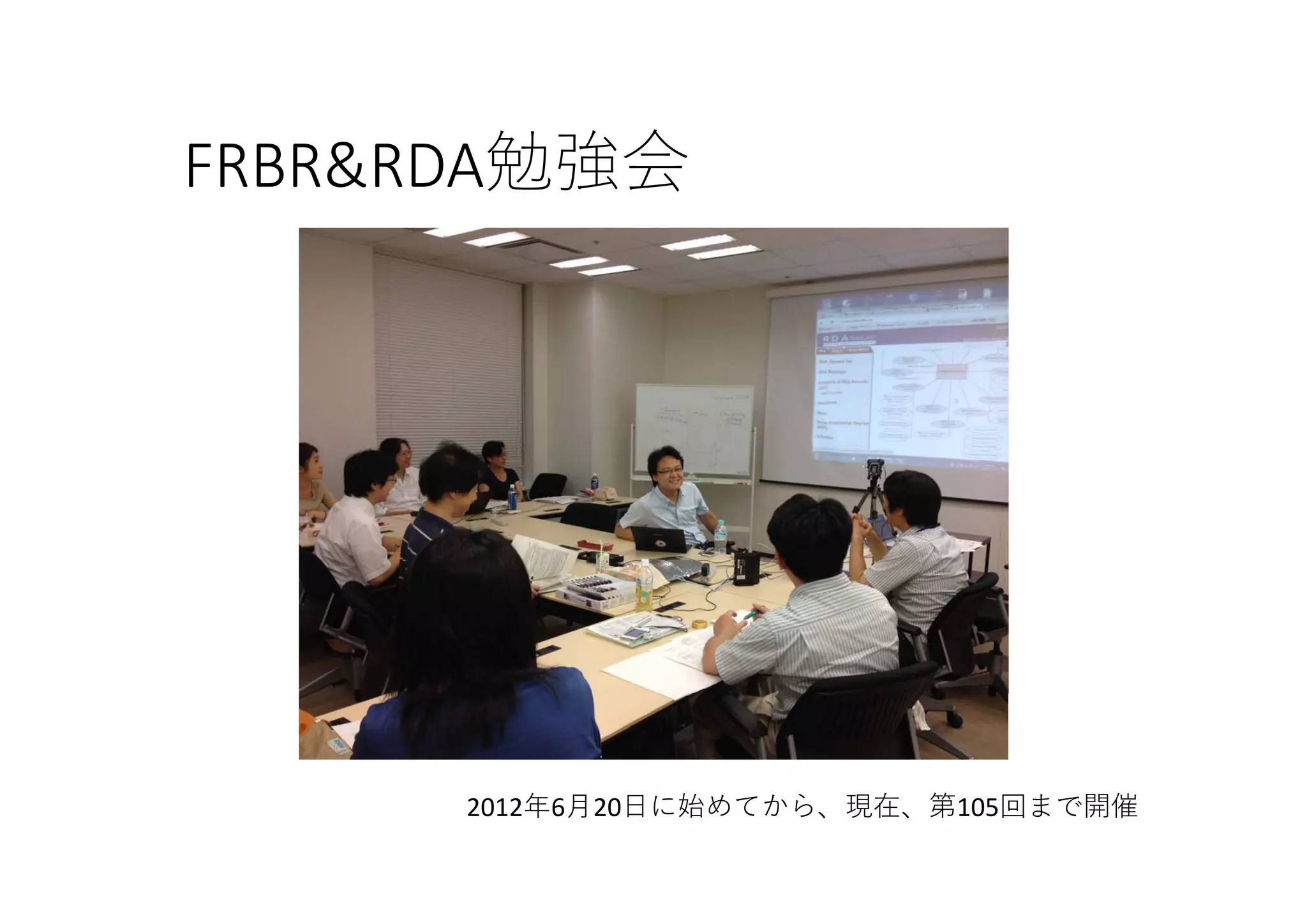 FRBR&RDA勉強会
2012年6⽉20⽇に始めてから、現在、第105回まで開催
 