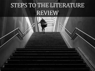STEPS TO THE LITERATURE
REVIEW
 