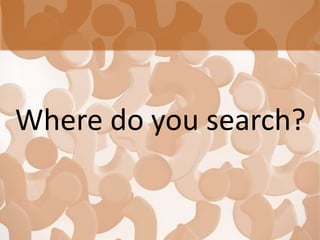 Where do you search?
 