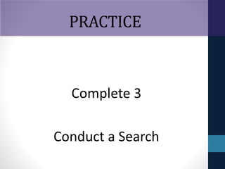 PRACTICE
Complete 3
Conduct a Search
 
