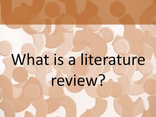 What is a literature
review?
 