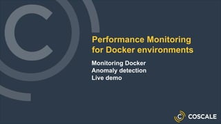 Performance Monitoring
for Docker environments
Monitoring Docker
Anomaly detection
Live demo
 