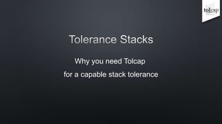 Why you need Tolcap
for a capable stack tolerance
 