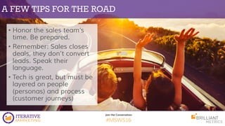 Join the Conversation
#MSWS16
A FEW TIPS FOR THE ROAD
• Honor the sales team’s
time. Be prepared.
• Remember: Sales closes...