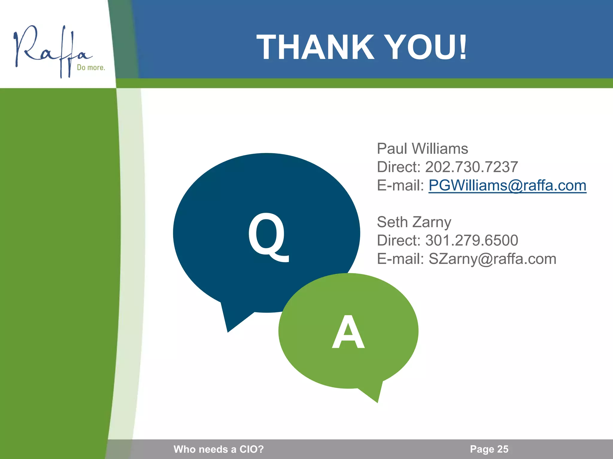 THANK YOU!
Paul Williams
Direct: 202.730.7237
E-mail: PGWilliams@raffa.com
Seth Zarny
Direct: 301.279.6500
E-mail: SZarny@raffa.com
Q
A
Who needs a CIO? Page 25
 