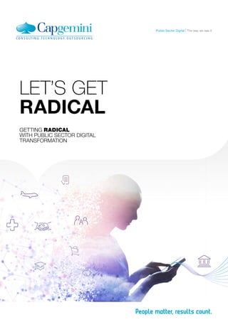 LET’S GET
RADICAL
GETTING RADICAL
WITH PUBLIC SECTOR DIGITAL
TRANSFORMATION
The way we see itPublic Sector Digital
 