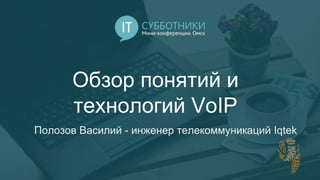 Обзор понятий и
технологий VoIP
Полозов Василий - инженер телекоммуникаций Iqtek
 