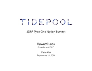 JDRF Type One Nation Summit
Howard Look
Founder and CEO
Palo Alto
September 18, 2016
 