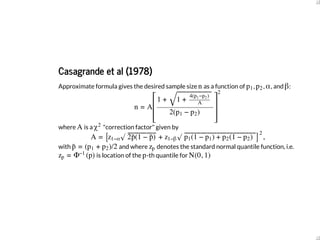 Casagrande	et	al	(1978)
Approximate	formula	gives	the	desired	sample	size	 	as	a	function	of	 ,	 ,	 ,	and	 :
where	 	is	a	...