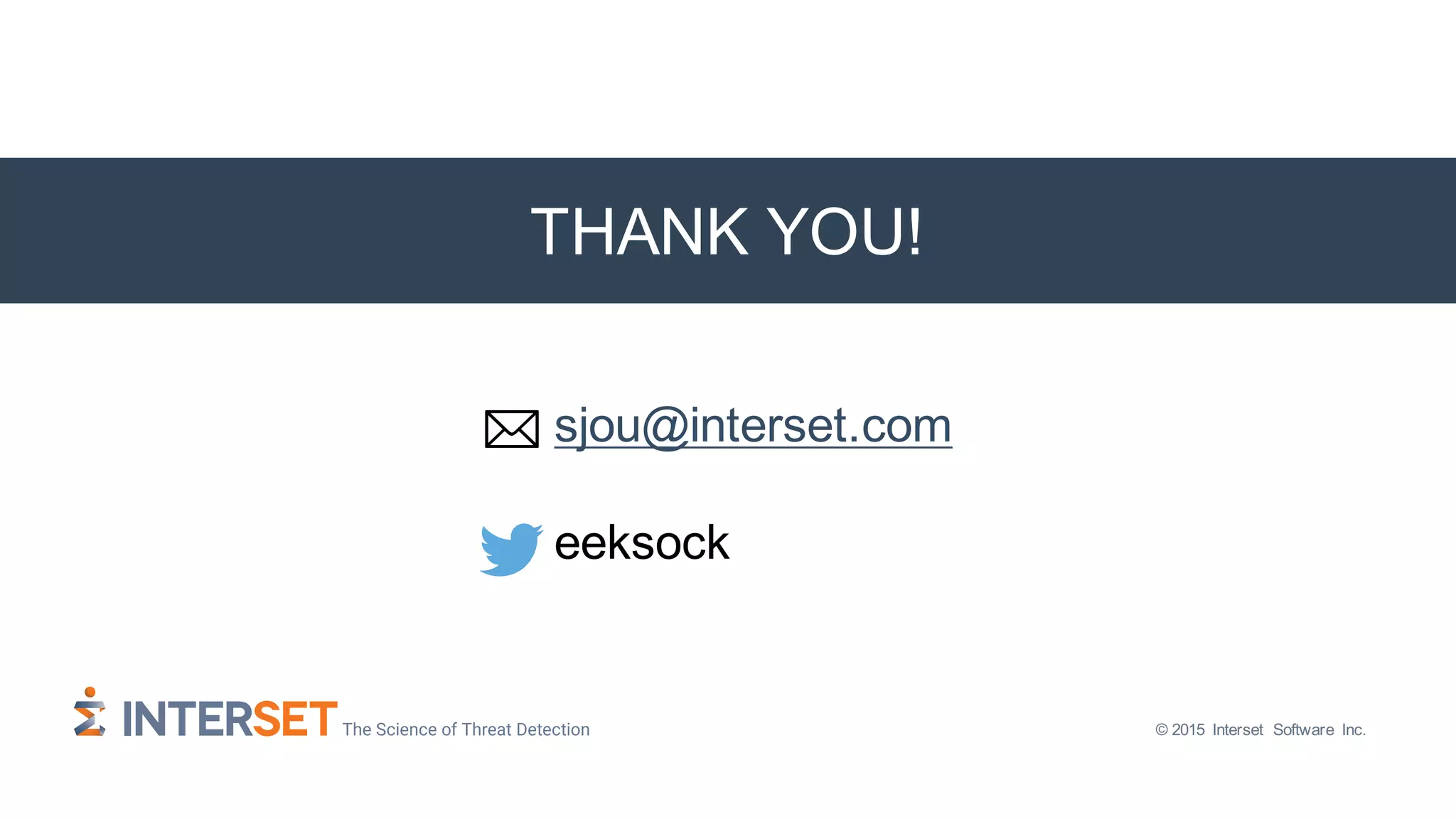 © 2016 Interset Software Inc. 46
© 2015 Interset Software Inc.
THANK YOU!
sjou@interset.com
eeksock
 