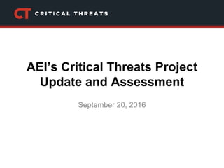 AEI’s Critical Threats Project
Update and Assessment
September 20, 2016
 