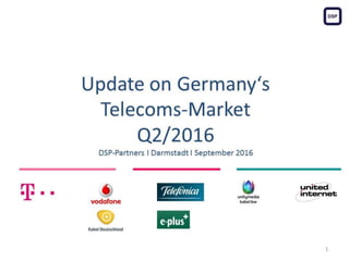 Update on Germany‘s
Telecoms-Market
Q2/2016
DSP-Partners I Darmstadt I September 2016
1
 