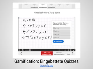 Gamification: Eingebettete Quizzes
http://h5p.org
 
