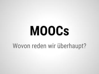 Wovon reden wir überhaupt?
MOOCs
 