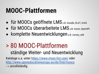 MOOC-Plattformen
● für MOOCs geöffnete LMSz.B. moodle, OLAT, ILIAS
● für MOOCs überarbeitete LMSz.B. mooin, OpenHPI
● komp...