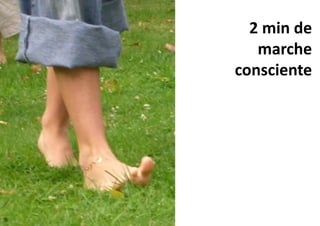 2 min de
marche
consciente
 