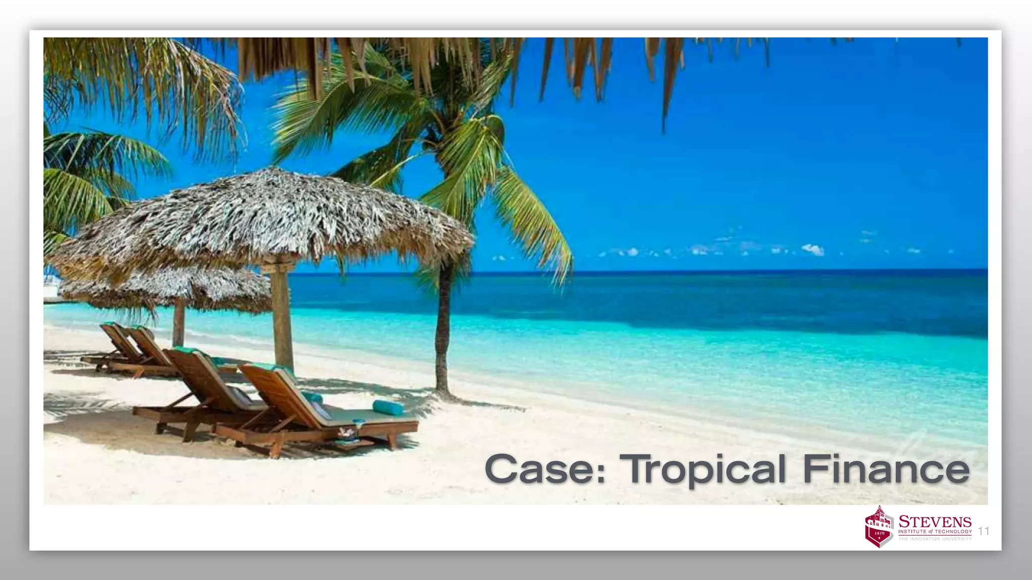 11
Case: Tropical Finance
 
