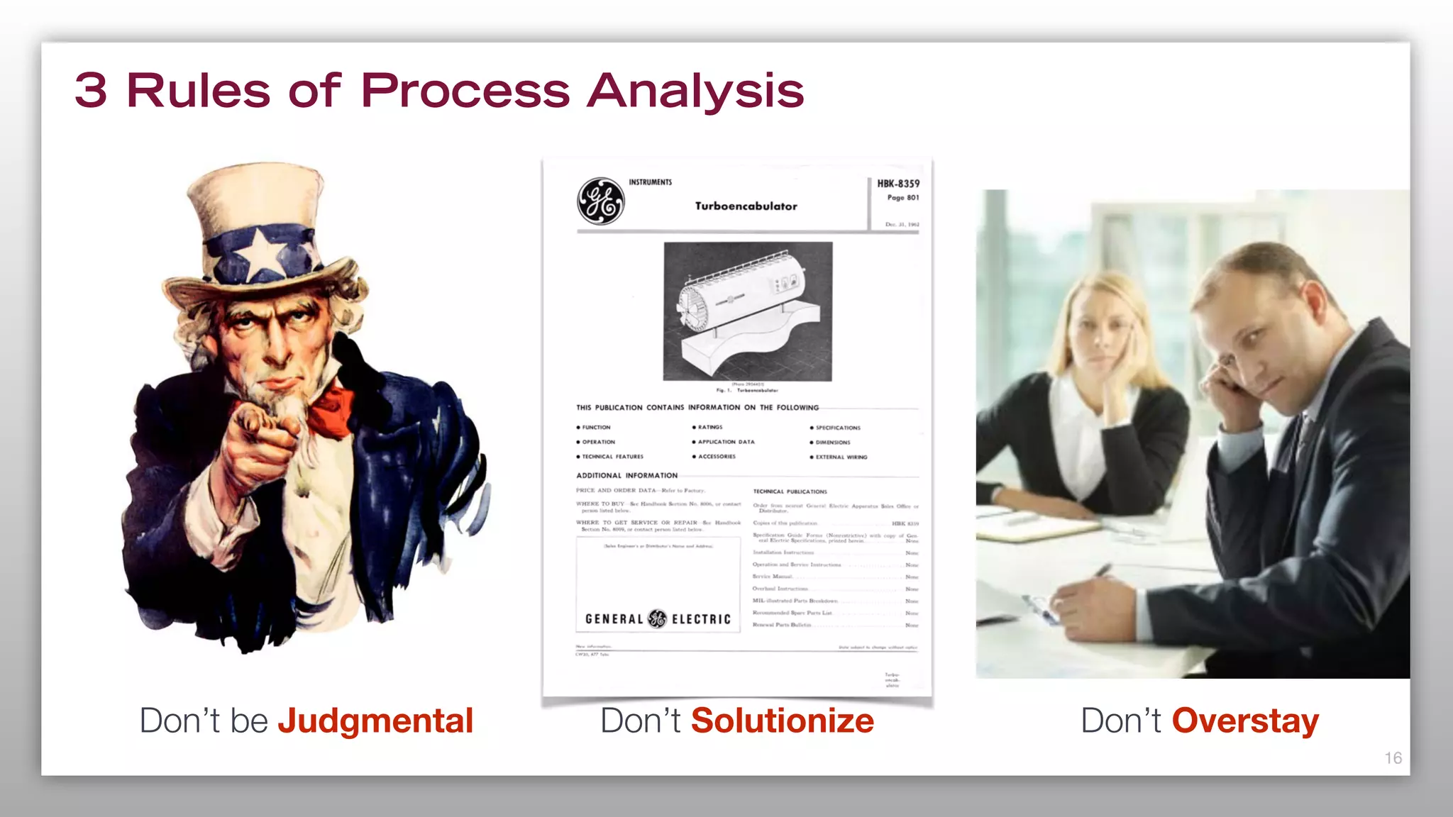 3 Rules of Process Analysis
16
Don’t be Judgmental Don’t Solutionize Don’t Overstay
 