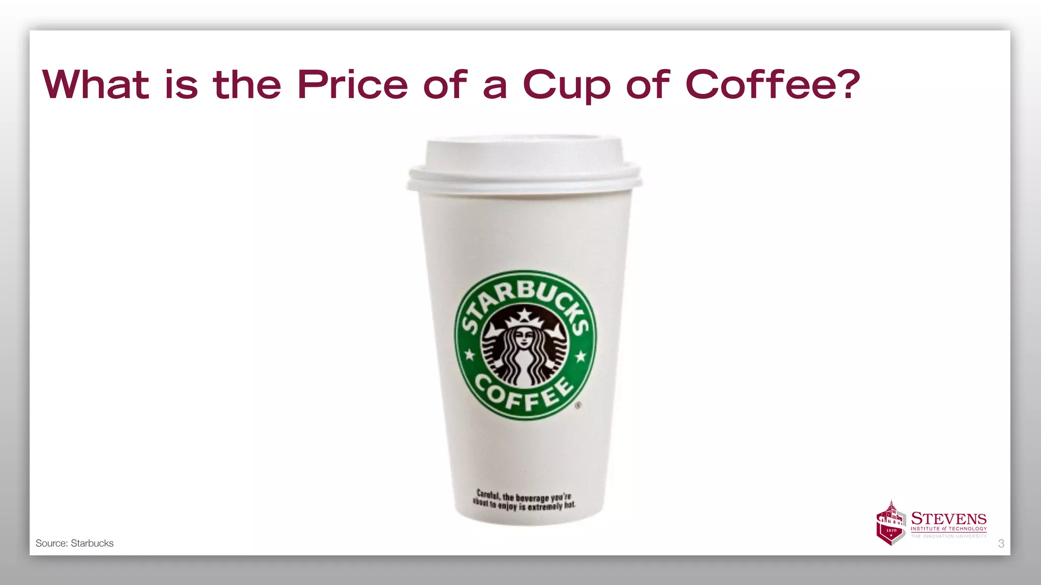 What is the Price of a Cup of Coffee?
3Source: Starbucks
 