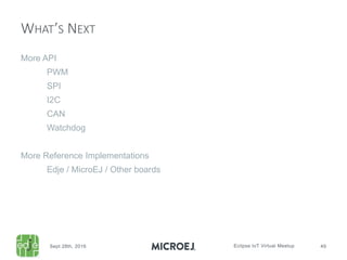 More API
PWM
SPI
I2C
CAN
Watchdog
More Reference Implementations
Edje / MicroEJ / Other boards
WHAT’S NEXT
 