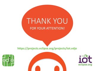 THANK YOU
FOR YOUR ATTENTION!
https://projects.eclipse.org/projects/iot.edje
 