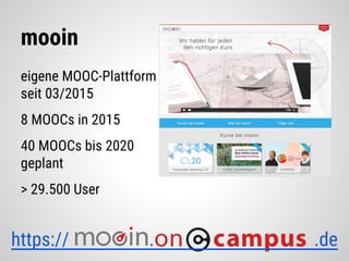 mooin
eigene MOOC-Plattform
seit 03/2015
8 MOOCs in 2015
40 MOOCs bis 2020
geplant
> 29.500 User
https:// . .de
 