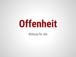 Bildung für alle
Offenheit
 