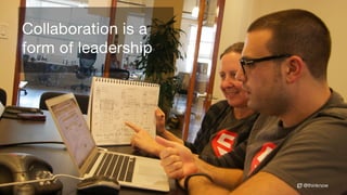 @thinknow
Collaboration is a
form of leadership